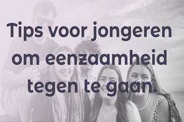 Tips voor jongeren om eenzaamheid tegen te gaan